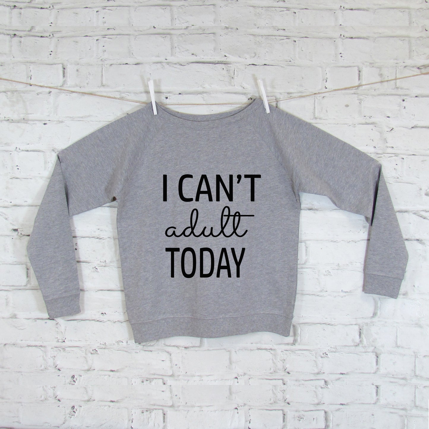 I Can't Adult Today Slouch Sweatshirt
