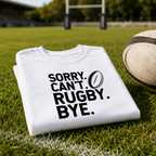 White rugby t-shirt with a funny 'Sorry. Can't. Rugby. Bye.' rugby ball slogan