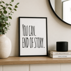 Black and white 'You can. End of story.' motivational typography print