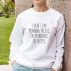 I don't like morning people or mornings or people funny white super soft sweatshirt for casual wear