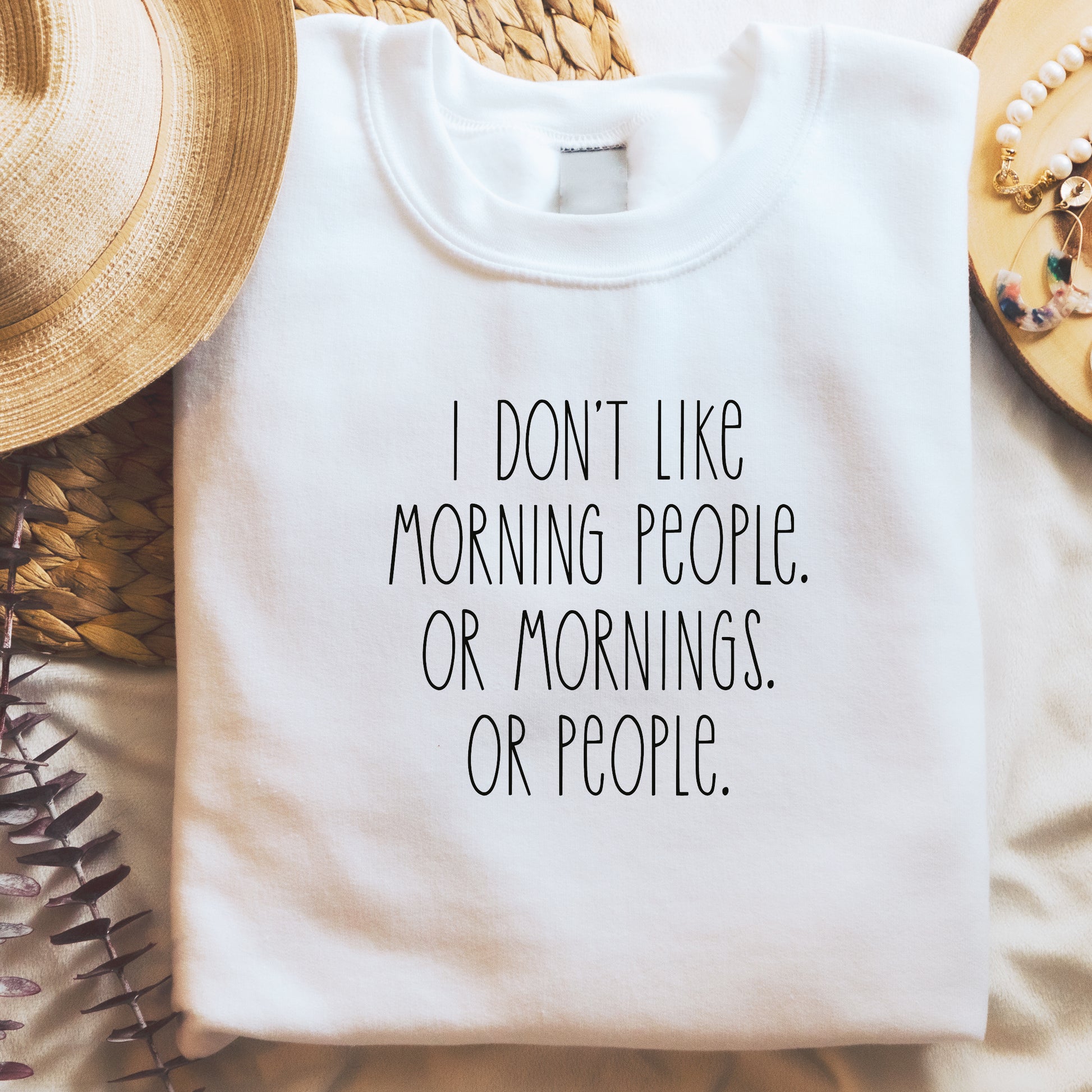 Super soft white sweatshirt with simple design reading I don&#39;t like morning people or mornings or people