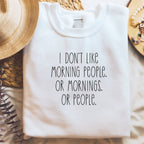 Super soft white sweatshirt with simple design reading I don't like morning people or mornings or people