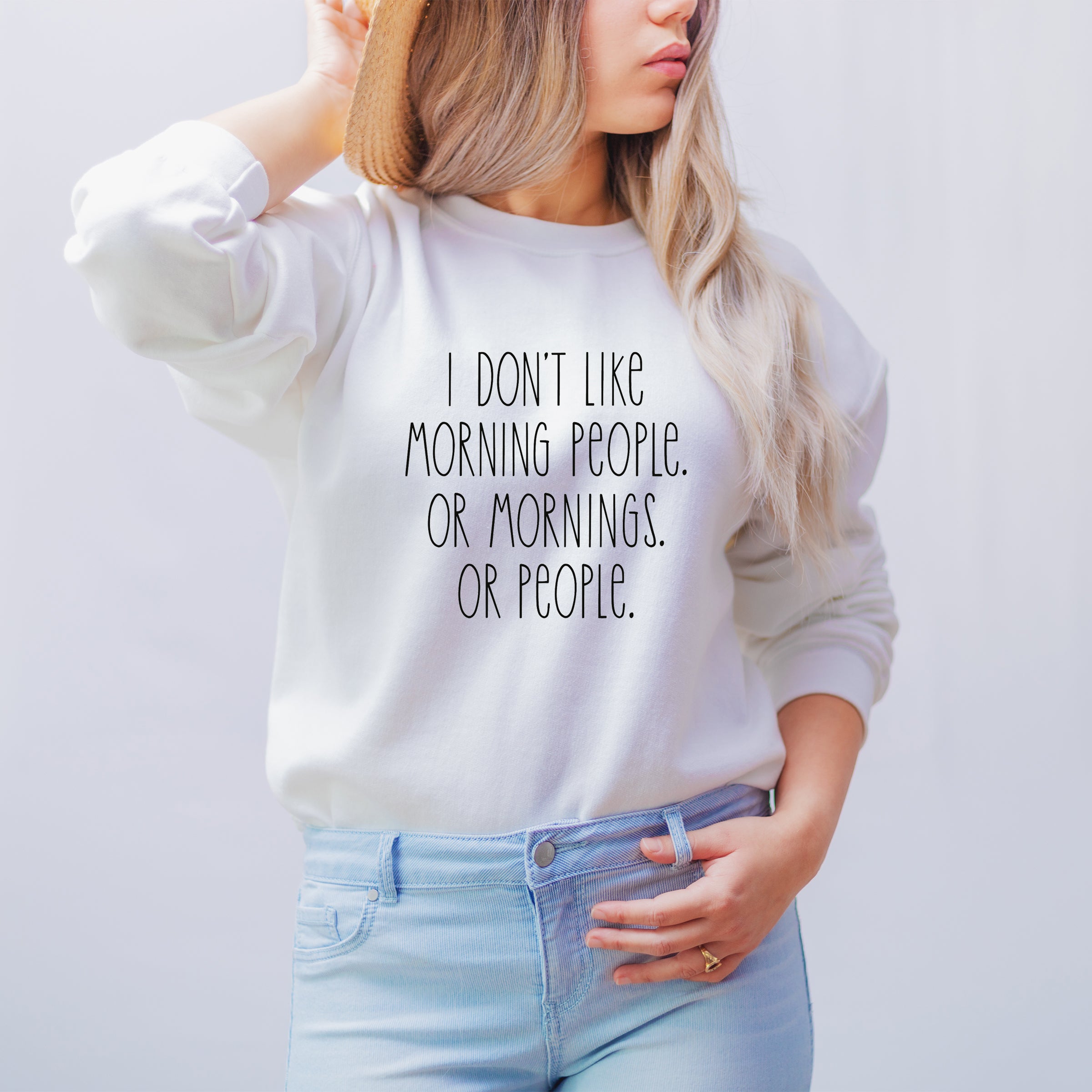 I don't like morning people or mornings or people white sweatshirt