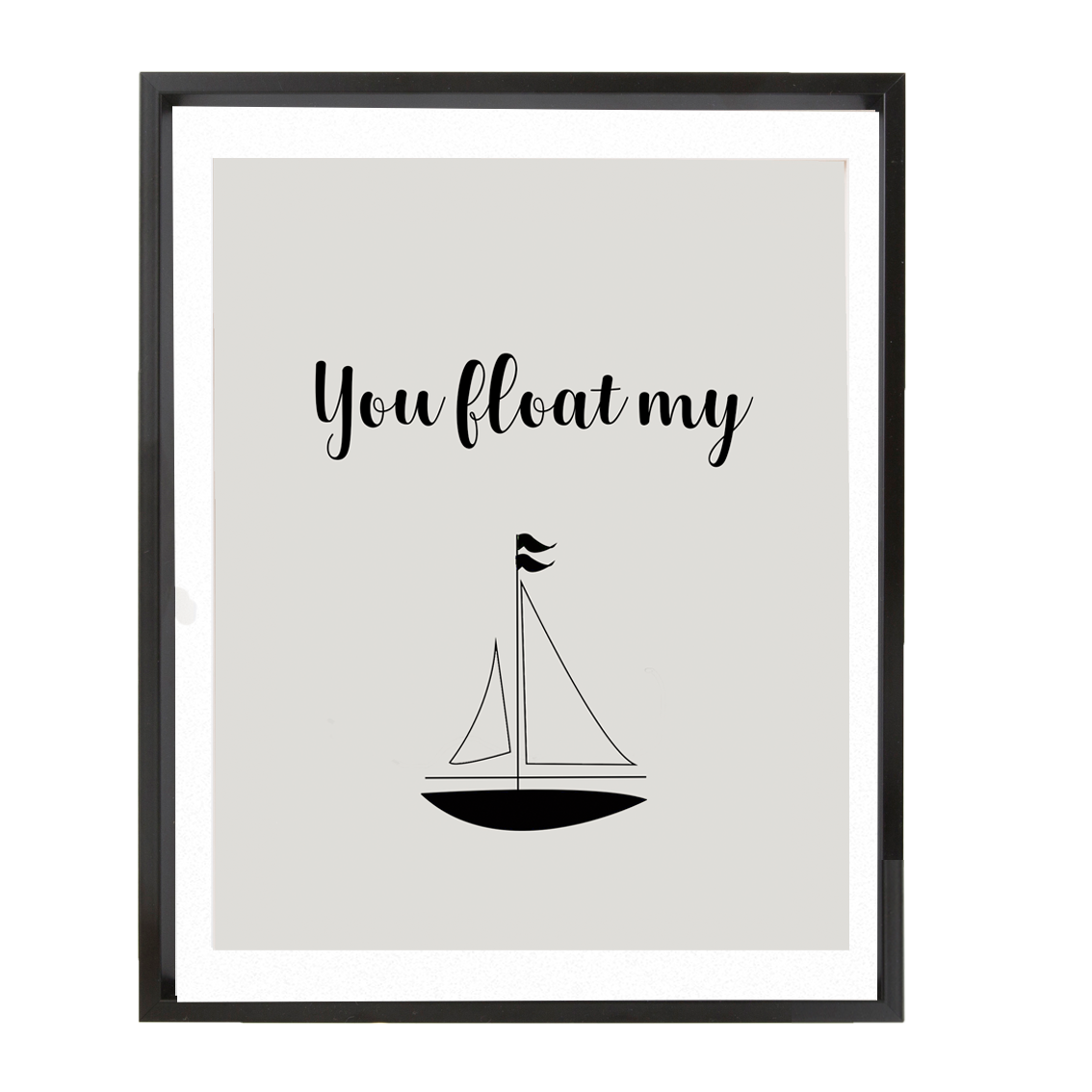 You Float My Boat Print